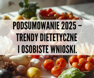 Read more about the article Podsumowanie 2025 – trendy dietetyczne i osobiste wnioski.